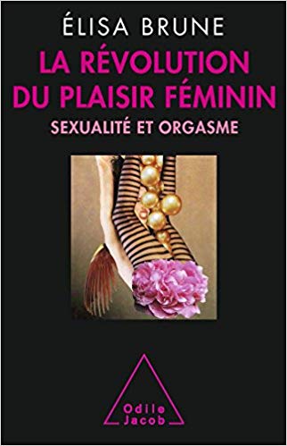 La révolution du plaisir féminin : Sexualité et orgasme