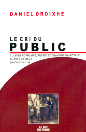 Le cri du public : culture populaire, presse et chanson dialectale au pays de Liège (XVIIIe-XIXe siècles)