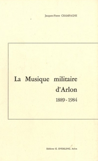 La musique militaire d'Arlon 1889-1984