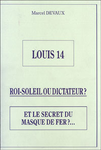 Louis XIV - Roi : Soleil ou Dictateur ? et Le secret du masque de fer ?...