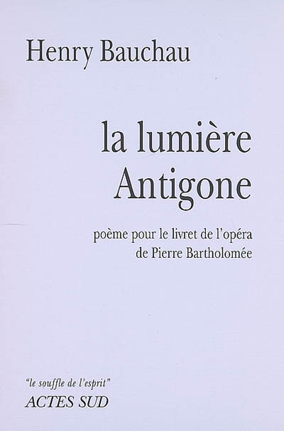 La lumière Antigone : poème pour le livret de l'opéra de Pierre Bartholomée