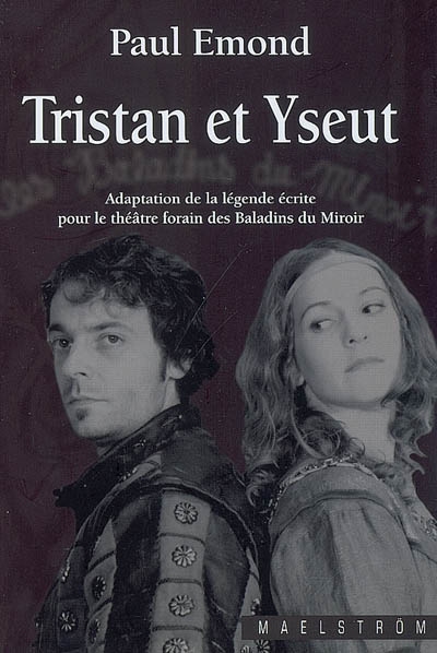 Tristan et Yseut : adaptation de la légende écrite pour le théâtre forain des Baladins du miroir