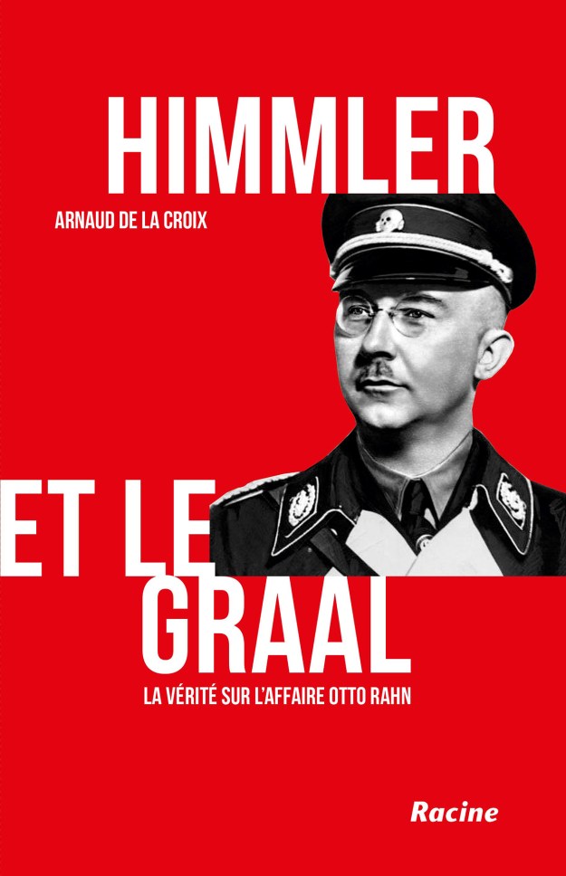 Himmler et le Graal. La vérité sur l’affaire Otto Rahn