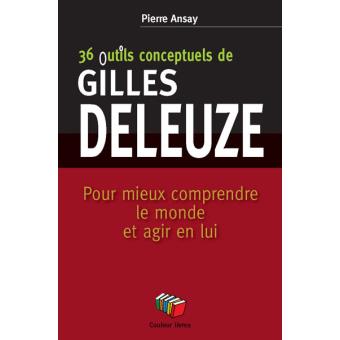 36 outils conceptuels de Gilles Deleuze. Pour mieux comprendre le monde et agir en lui