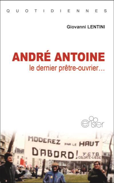 André Antoine le dernier prêtre-ouvrier