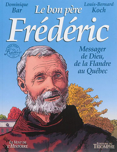 Le bon père Frédéric : Messager de Dieu, de la Flandre au Québec